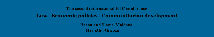 Text Box: The second international ETC conferenceLaw - Economic policies - Communitarian developmentBacau and Slanic-Moldova,May, 5th-7th 2010&nbsp;